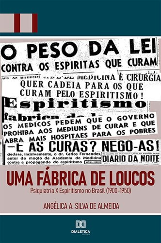 Uma Fábrica de Loucos: Psiquiatria X Espiritismo no Brasil (1900-1950)