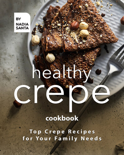 Healthy Crepe Cookbook: Top Crepe Recipes for Your Family Needs