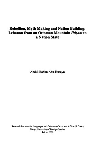 Rebellion, myth making and nation building : Lebanon from an Ottoman mountain Iltizam to a nation state