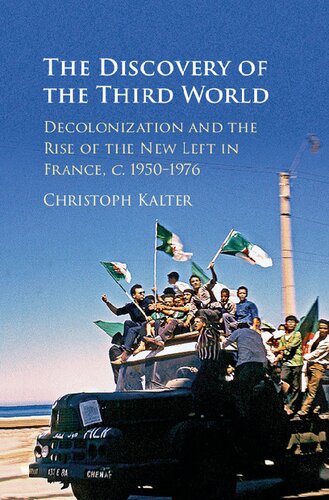 The Discovery of the Third World: Decolonization and the Rise of the New Left in France, C.1950-1976