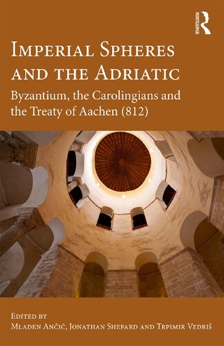 Imperial Spheres and the Adriatic: Byzantium, the Carolingians and the Treaty of Aachen (812)