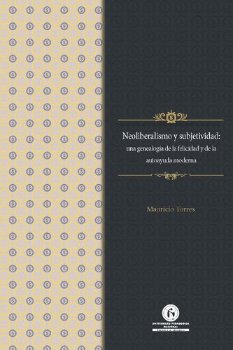 Neoliberalismo y subjetividad: una genealogía de la felicidad y de la autoayuda moderna