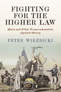 Fighting for the Higher Law: Black and White Transcendentalists against Slavery