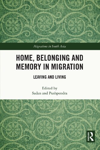 Home, Belonging and Memory in Migration: Leaving and Living (Migrations in South Asia)