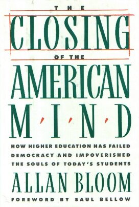 The Closing of the American Mind:How Higher Education Has Failed Democracy and Impoverished the Souls of Today's Students