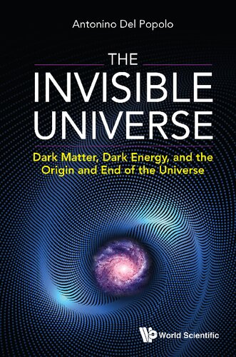 The Invisible Universe: Dark Matter, Dark Energy, and the Origin and End of the Universe