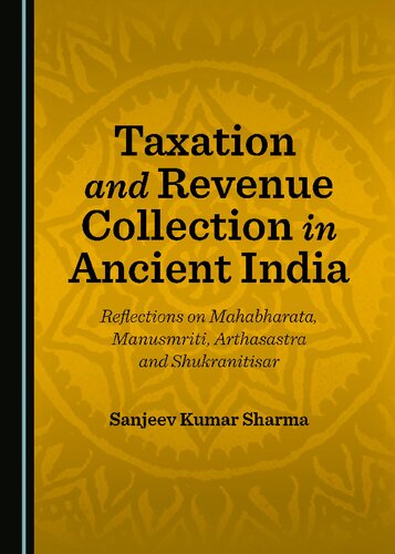 Taxation and Revenue Collection in Ancient India: Reflections on Mahabharata, Manusmriti, Arthasastra and Shukranitisar