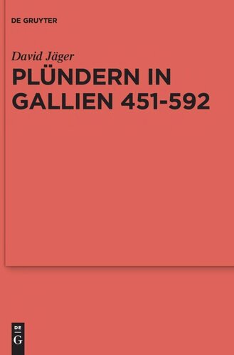 Plündern in Gallien 451-592: Eine Studie zu der Relevanz einer Praktik für das Organisieren von Folgeleistungen