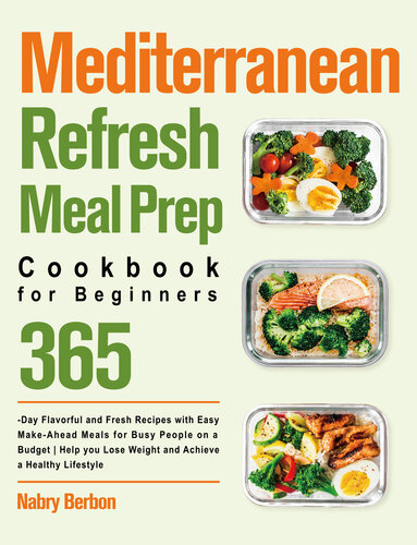 Mediterranean Refresh Meal Preparation Cookbook for Beginners: 365-Day Flavorful and Fresh Recipes with Easy Make-Ahead Meals for Busy People on a Budget| Help you Lose Weight and Achieve a Healthy L