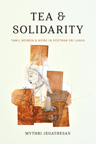 Tea and Solidarity: Tamil Women and Work in Postwar Sri Lanka