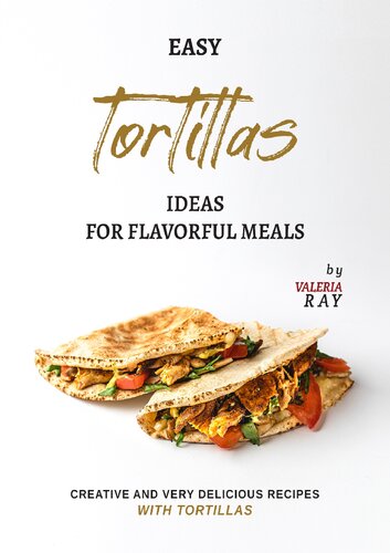 Easy Tortillas Ideas for Flavorful Meals: Creative and Very Delicious Recipes with Tortillas