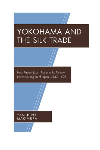 Yokohama and the Silk Trade: How Eastern Japan Became the Primary Economic Region of Japan, 1843–1893