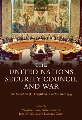 The United Nations Security Council and War: The Evolution of Thought and Practice since 1945