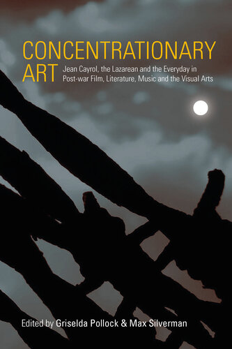 Concentrationary Art: Jean Cayrol, the Lazarean and the Everyday in Post-War Film, Literature, Music and the Visual Arts