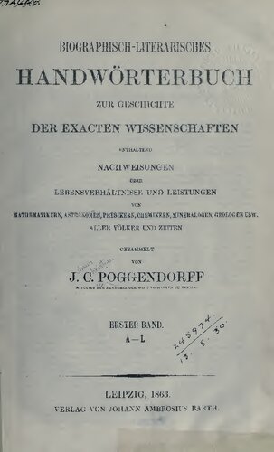 Biographisch-literarisches Handwörterbuch zur Geschichte der exakten Wissenschaften ENTHALTEND NACHWEISUNGEN ÜBER LEBENSVERHÄLTNISSE UND LEISTUNGEN VON MATHBMATIIERN, ASTEOISOMEN, PHYSIKERN, CHEMIKERN, MINEKALOGEN, GEOLOGEN U8W ALLER VÖLKER UND ZEITEN