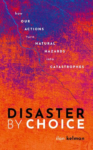 Disaster by Choice: How Our Actions Turn Natural Hazards Into Catastrophes