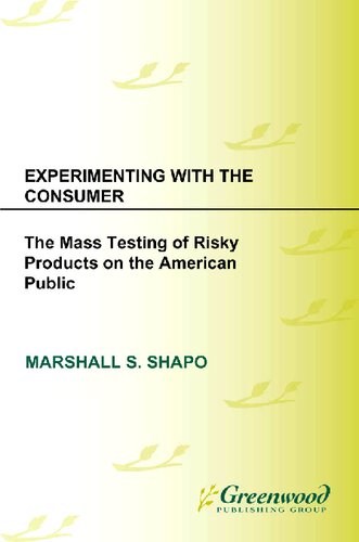 Experimenting with the Consumer: The Mass Testing of Risky Products on the American Public