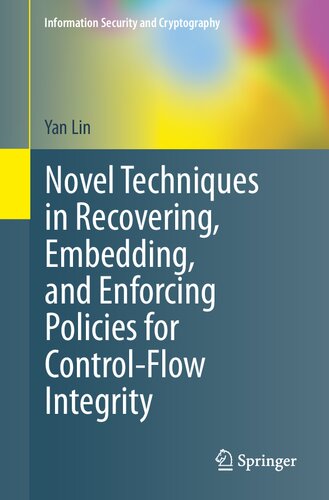 Novel Techniques in Recovering, Embedding, and Enforcing Policies for Control-Flow Integrity (Information Security and Cryptography)