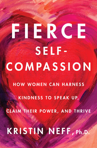 Fierce Self-Compassion: How Women Can Harness Kindness to Speak Up, Claim Their Power and Thrive