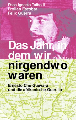 Das Jahr, in dem wir nirgendwo waren: Ernesto Che Guevara und die afrikanische Guerilla