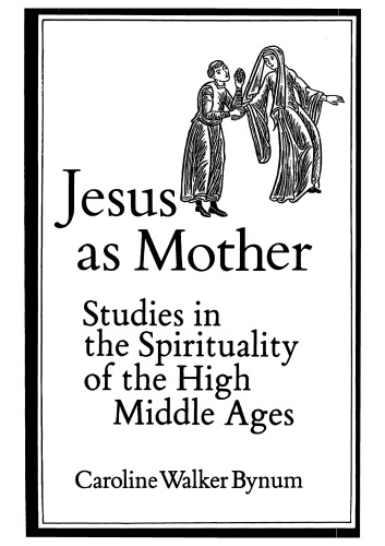 Jesus as Mother: Studies in the Spirituality of the High Middle Ages (Center for Medieval and Renaissance Studies, Ucla)