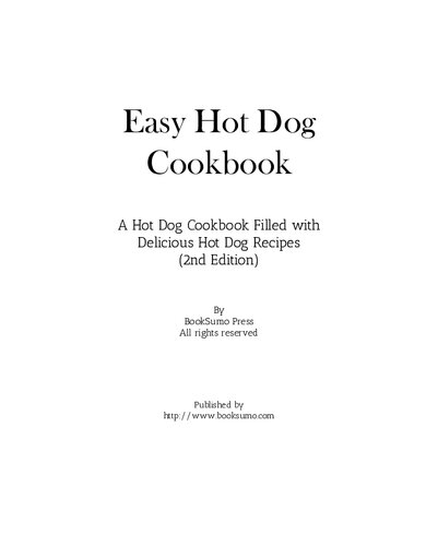 Easy Hot Dog Cookbook: A Hot Dog Cookbook Filled with Delicious Hot Dog Recipes