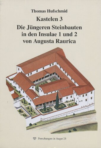 Kastelen 3. Die Jüngeren Steinbauten in den Insulae 1 und 2 von Augusta Raurica: Untersuchungen zur baugeschichtlichen Entwicklung einer römischen Domus im 2. und 3. Jahrhundert n. Chr.