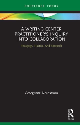 A Writing Center Practitioner’s Inquiry into Collaboration; Pedagogy, Practice, And Research