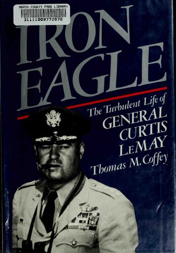 Iron Eagle : The Turbulent Life of General Curtis LeMay