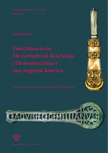 Durchbrochene Messerfutteral-Beschläge (Thekenbeschläge) aus Augusta Raurica: Ein Beitrag zur provinzial-römischen Ornamentik