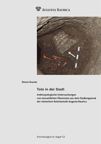 Tote in der Stadt: Anthropologische Untersuchungen von menschlichen Überresten aus dem Siedlungsareal der römischen Koloniestadt Augusta Raurica