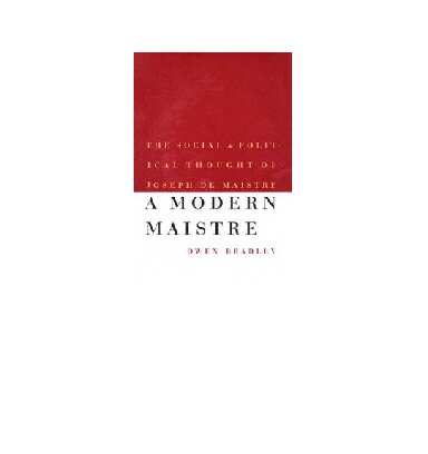 A Modern Maistre: The Social and Political Thought of Joseph de Maistre