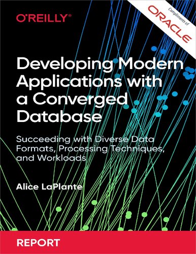 Developing Modern Applications with a Converged Database. Succeeding with Diverse Data Formats, Processing Techniques, and Workloads