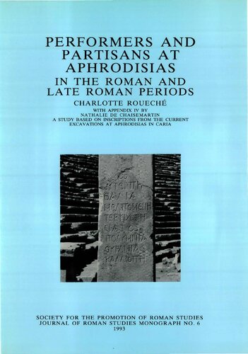 Performers and Partisans at Aphrodisias in the Roman and Late Roman Periods : A Study Based on Inscriptions from the Current Excavations at Aphrodisias in Caria