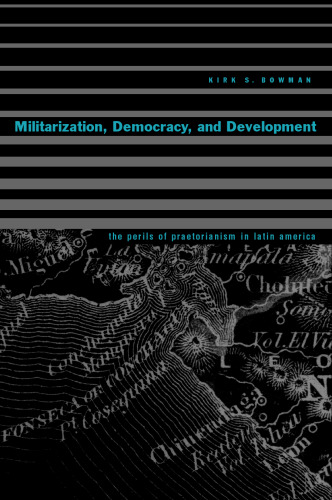 Militarization, Democracy, and Development: The Perils of Praetorianism in Latin America