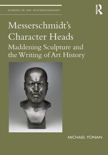 Messerschmidt's Character Heads: Maddening Sculpture and the Writing of Art History