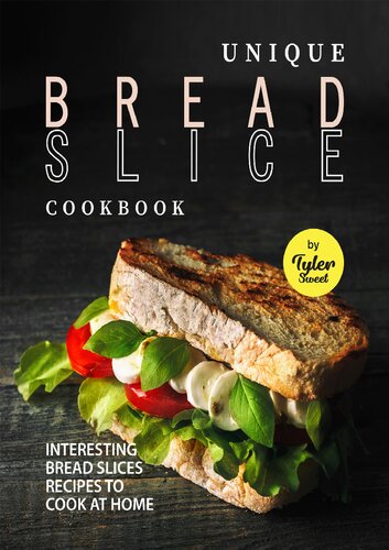 Unique Bread Slice Cookbook: Interesting Bread Slices Recipes to Cook at Home