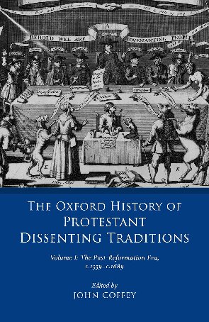 The Oxford History of Protestant Dissenting Traditions, Volume I: The Post-Reformation Era, 1559-1689