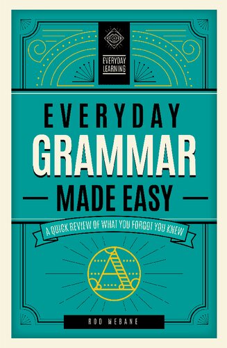 Everyday Grammar Made Easy:  A Quick Review of What You Forgot You Knew