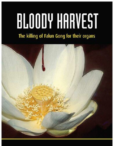 Bloody Harvest; The Killing of Falun Gong for Their Organs, Final Ed.