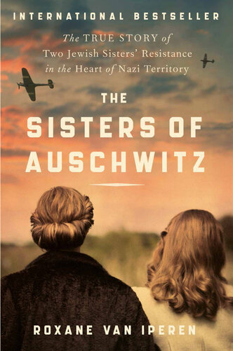 The Sisters of Auschwitz: The True Story of Two Jewish Sisters' Resistance in the Heart of Nazi Territory