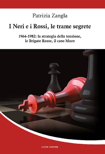 I Neri e i Rossi, le trame segrete. 1964-1982, la strategia della tensione, le Brigate Rosse, il caso Moro