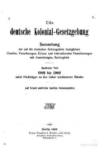 Die deutsche Kolonial-Gesetzgebung. Sammlung der auf die deutschen Schutzgebiete bezüglichen Gesetze, Verordnungen, Erlasse und internationalen Vereinbarungen, mit Anmerkungen und Sachregister