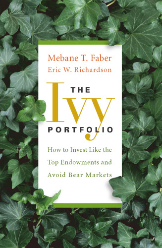 The Ivy Portfolio: How to Invest Like the Top Endowments and Avoid Bear Markets