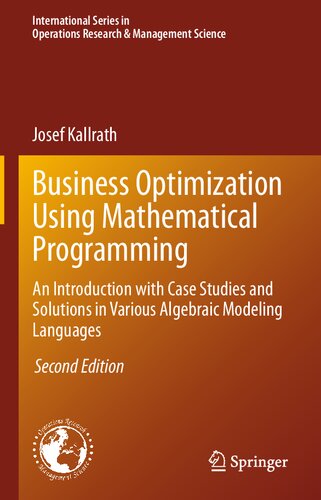 Business Optimization Using Mathematical Programming: An Introduction with Case Studies and Solutions in Various Algebraic Modeling Languages ... Research & Management Science, 307)