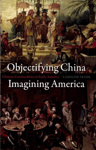 Objectifying China, Imagining America: Chinese Commodities in Early America