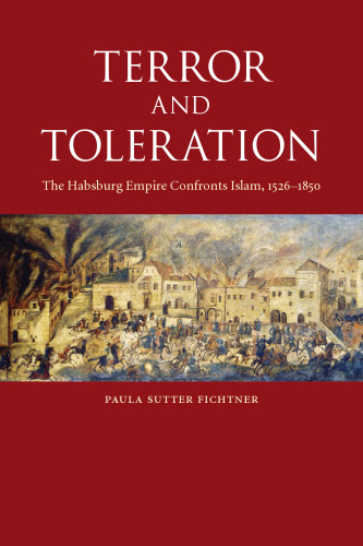 Terror and Toleration: The Habsburg Empire Confronts Islam, 1526-1850