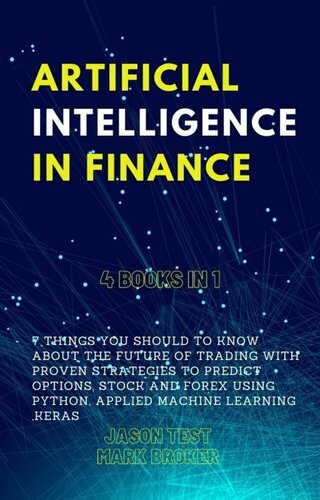 ARTIFICIAL INTELLIGENCE IN FINANCE: 7 things you should to know about the future of trading with proven strategies to predict options, stock and forex using Python, applied machine learning, Keras