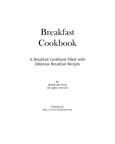 Breakfast Cookbook: A Breakfast Cookbook Filled with Delicious Breakfast Recipes