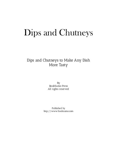 Dips and Chutney: Dips and Chutneys to Make Any Dish More Tasty